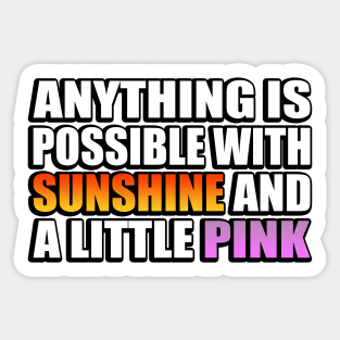 Anything is possible with sunshine and a little pink Sticker